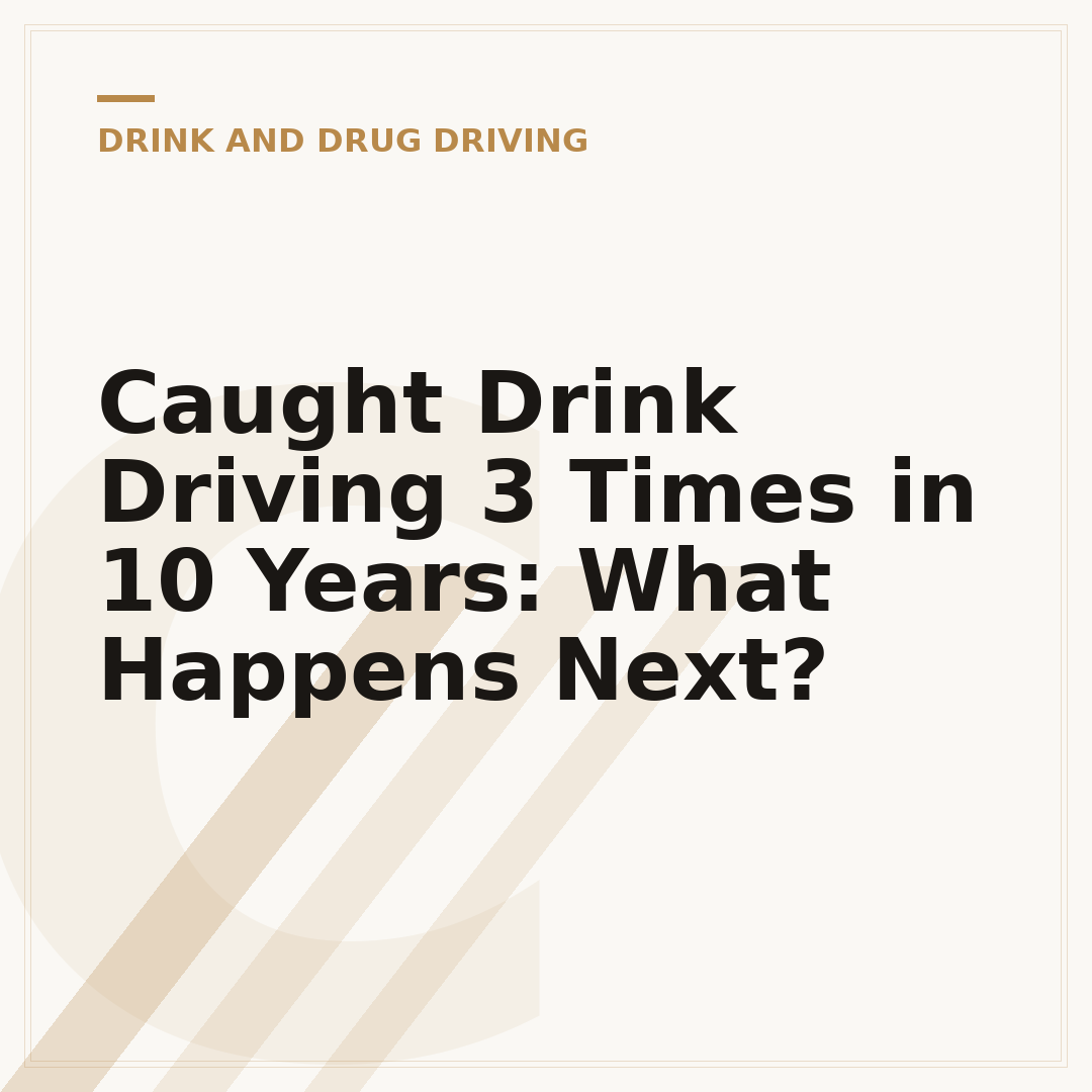 Caught Drink Driving 3 Times in 10 Years: What Happens Next?