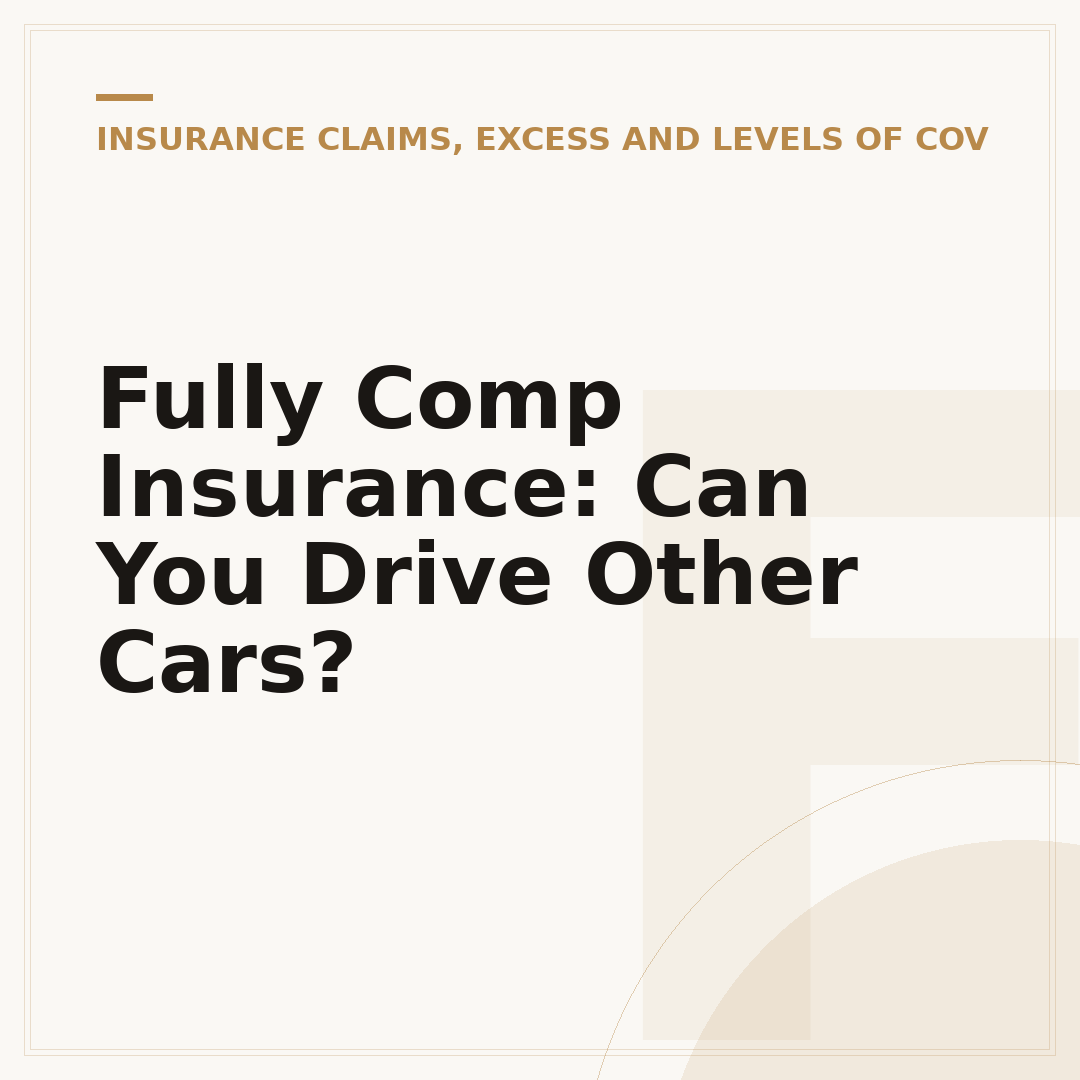 Fully Comp Insurance: Can You Drive Other Cars?