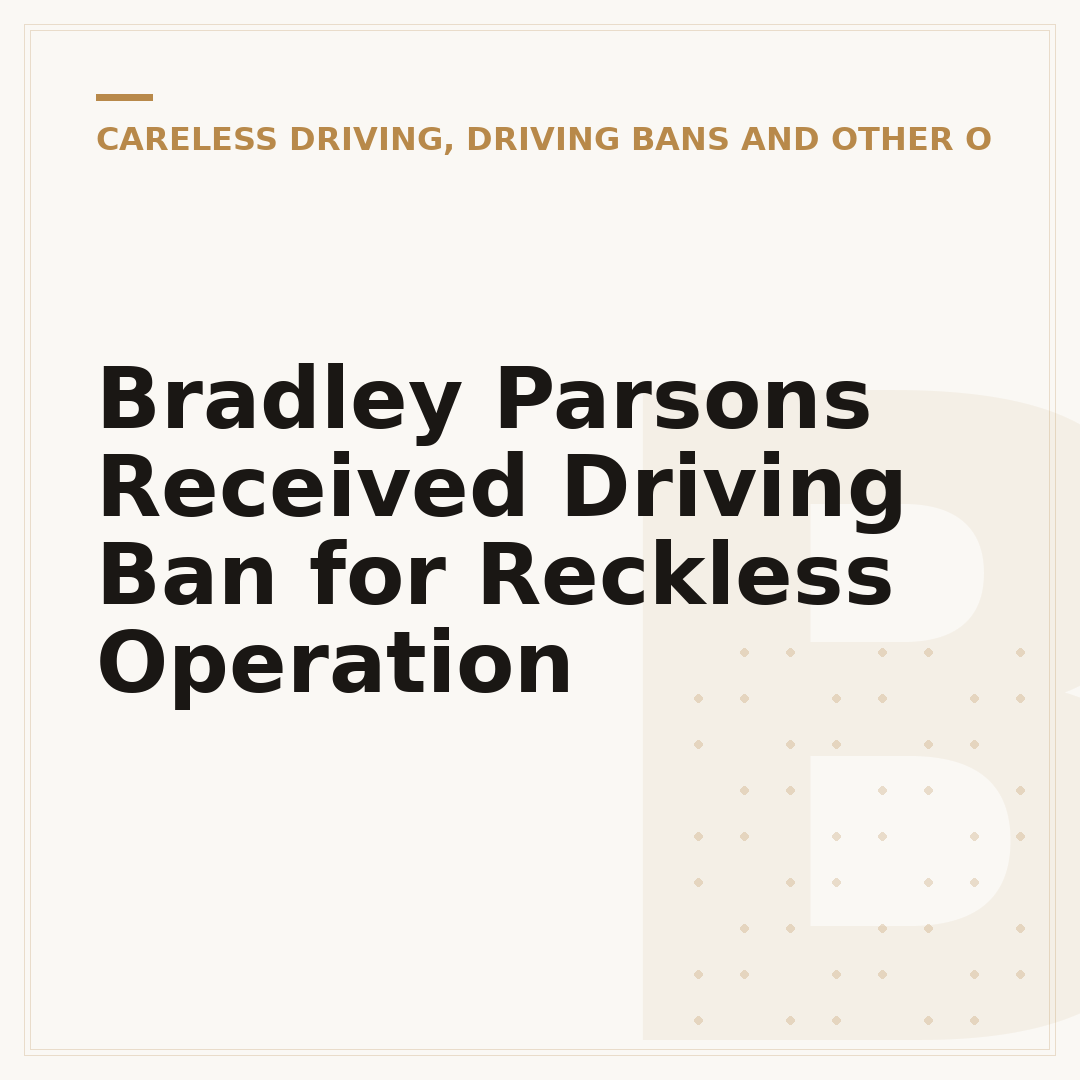 Bradley Parsons Received Driving Ban for Reckless Operation
