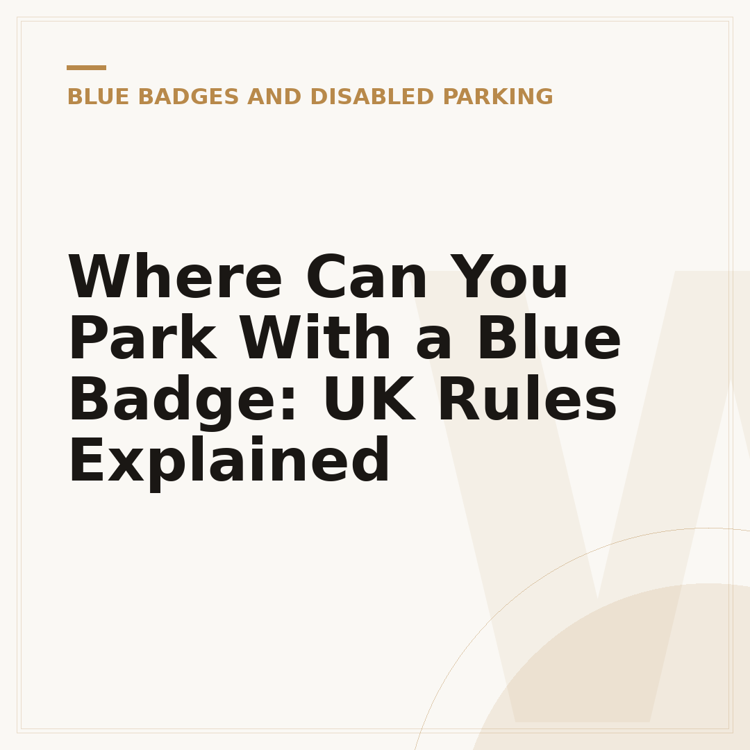 Where Can You Park With a Blue Badge: UK Rules Explained