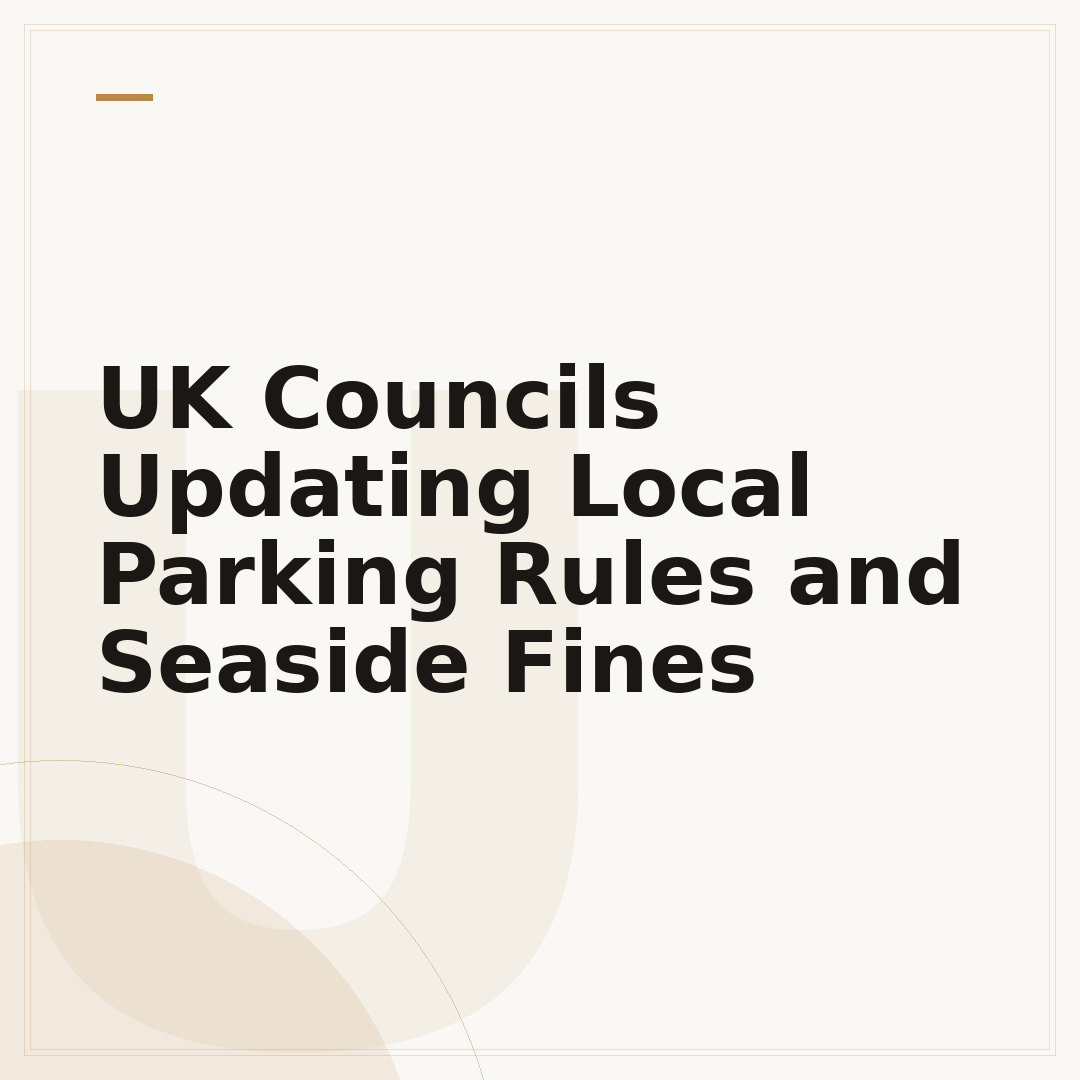 UK Councils Updating Local Parking Rules and Seaside Fines